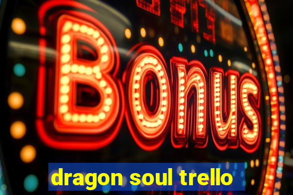 dragon soul trello